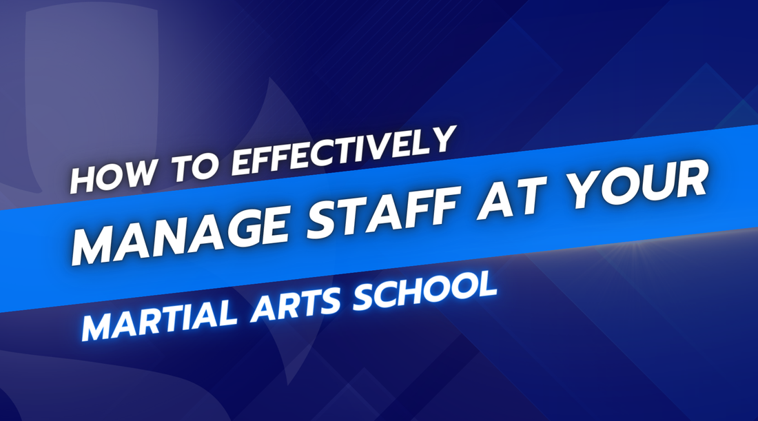 How to Effectively Manage Staff at Your Martial Arts School