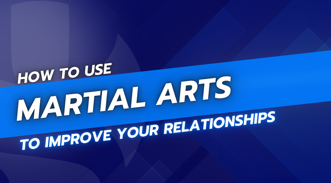 How to Use Martial Arts to Improve Your Relationships