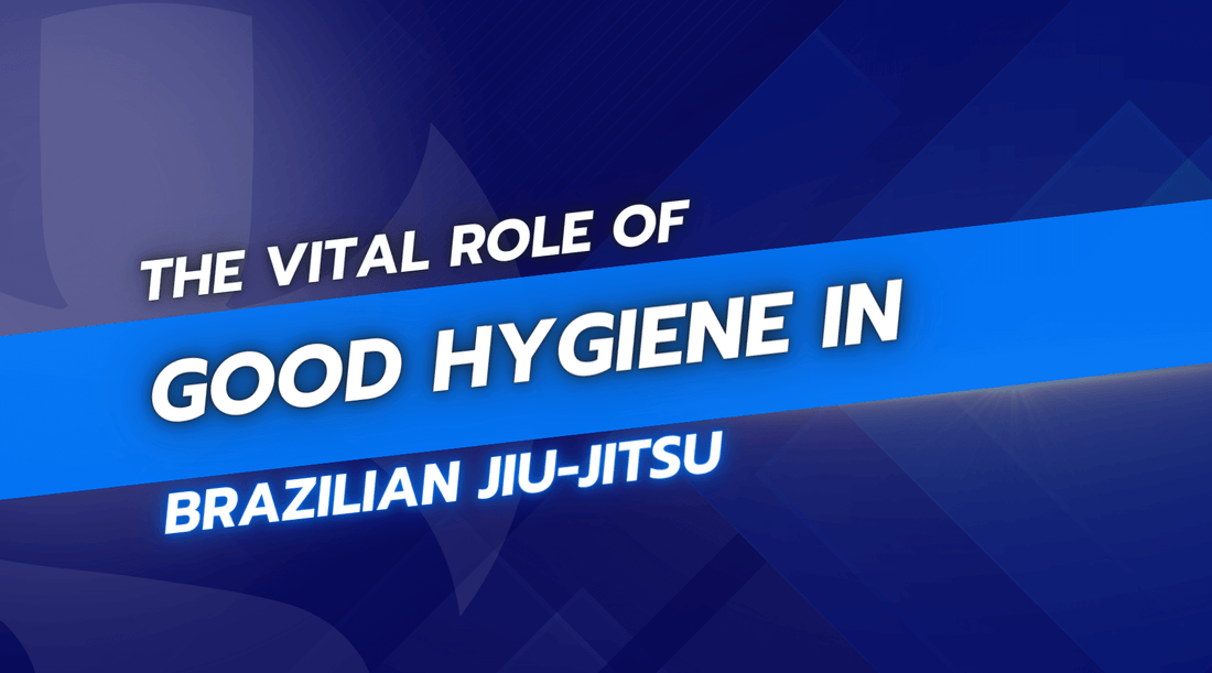 The Vital Role of Good Hygiene in Brazilian Jiu-Jitsu